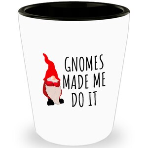 Garden Gnome Shot Glass - Gift For Garden Gnomes Lover - Gardening, Lawn, Yard Care - Gnomes Made Me Do It
