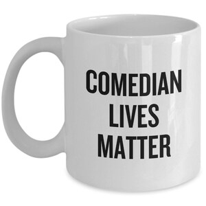Comedian Coffee Mug - Funny Gift For Comedian - Comedian Gifts - Stand Up Comedian Present - Comedian Lives Matter
