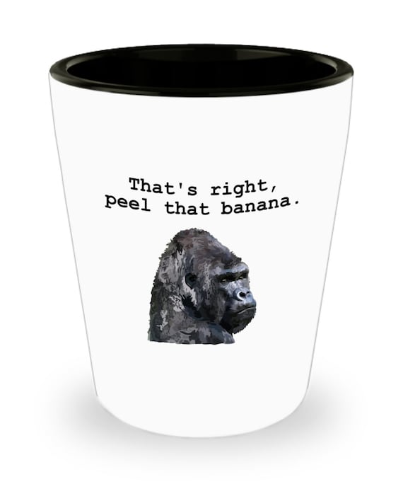 Funny Gorilla Shot Glass - Gorilla Gifts - Gorilla Lover Present - Ceramic  Shot Glass - That's Right, Peel That Banana