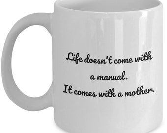 Cute Mom Coffee Mug - Mothers Day Gift - Mother's Birthday Present - Life Doesn't Come With a Manual