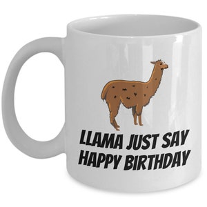 Llama Birthday Gift - Llama Lover Present - Cute Llama Coffee Mug - Llama Just Say Happy Birthday