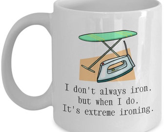 Gift For Someone Who Likes to Iron - Extreme Ironing Mug - Ironing Gift - Ironer Present - I Don't Always Iron