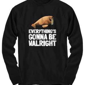 Funny Walrus Shirt - Cute Walrus Gift - Walrus Lover Present - Everything&#39;s Gonna Be Walright - Long Sleeve Tee