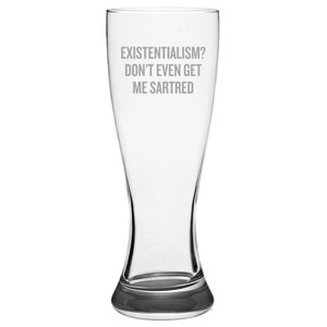 Funny Philosophy Pilsner Glass - Philosophy Student Gift - Philosophy Teacher Gift - Beer Glass - Philosophy Pun - Don&#39;t Even Get Me Sartred