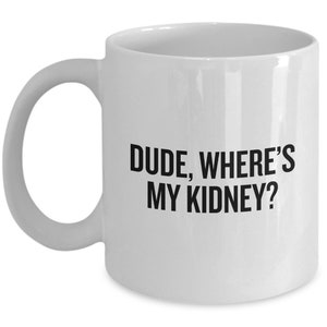 Kidney Donor Gift - Funny Kidney Mug - Kidney Transplant Present - Dude, Where&#39;s My Kidney