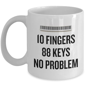 Funny Piano Mug - Piano Player Gift - Pianist Present - Piano Teacher - 10 Fingers, 88 Keys, No Problem