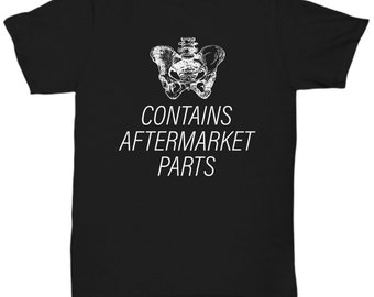 Hip Replacement Gift - Hip Surgery Shirt - Hip Joint Surgery - Get Well Gift - Recovery Gift - Contains Aftermarket Parts - Unisex Tee