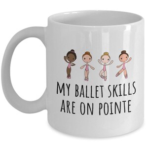 Ballet Dancer Gift - Ballet Coffee Mug - Ballerina Mug - Ballet Gifts - Danseur Present Idea - My Ballet Skills Are On Pointe