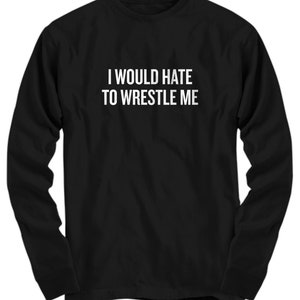Wrestling Shirt - Funny Wrestling Gift - Wrestler Gift Idea - I Would Hate To Wrestle Me - Long Sleeve Tee