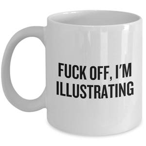 Funny Illustrator Mug - Illustrator Gift Idea - Fuck Off, I'm Illustrating image 1
