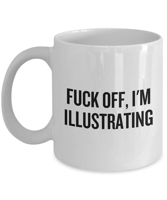 Funny Illustrator Mug - Illustrator Gift Idea - Fuck Off, I'm Illustrating