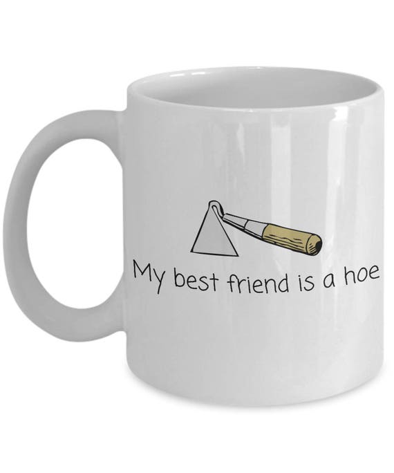 Gardener Gift Idea - Funny Gardening Mug - My Best Friend Is A Hoe - Small And Large Sizes Available
