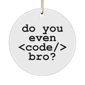 May include: A white, round ceramic ornament with the text "do you even <code/> bro?" in black. The ornament has a small hole at the top with a gold string for hanging. A fun gift for programmers and coders.
