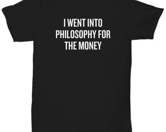 Camisa de filosofía divertida - Idea de regalo para estudiantes de filosofía - Regalo de profesor de filosofía - En filosofía por el dinero - Camiseta unisex