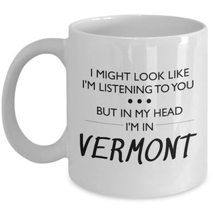 Vermont Coffee Mug - Funny Vermont Gift - Vermont Lover Present - For Fans Of Vermont - I Might Look Like I&#39;m Listening To You