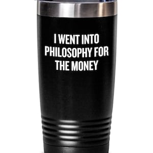 Funny Philosophy Tumbler - Philosophy Student Gift Idea - Philosophy Teacher Gift - I Went Into Philosophy For The Money