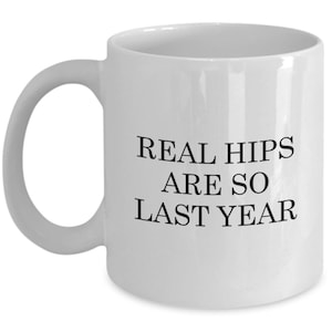 Hip Replacement Gift - Hip Surgery Mug - Hip Joint Surgery - Get Well Gift - Recovery Gift - Real Hips Are So Last Year