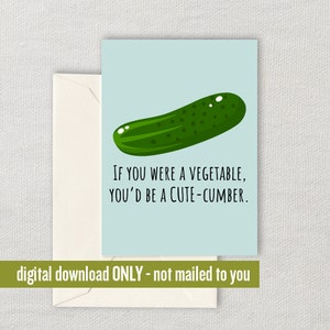 May include: A light blue card with a green cucumber illustration and the text "IF YOU WERE A VEGETABLE, YOU'D BE A CUTE-CUMBER." The card has the text "digital download ONLY - not mailed to you" at the bottom.