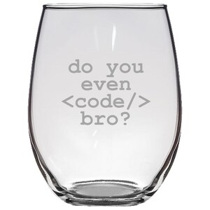 May include: A clear glass wine glass with the text "do you even <code/> bro?" etched on the side.