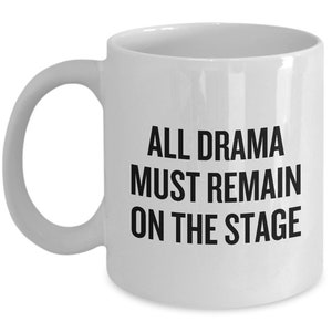 Funny Acting Mug - Thespian Gift Idea - Theater Teacher Present - All Drama Must Remain On Stage - Theater Geeks - Actor, Actress