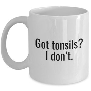 Tonsils Surgery Gift - Get Well Gift - Got Tonsils? I Don&#39;t - Coffee Mug