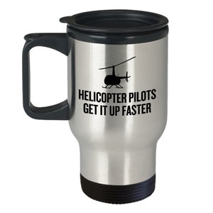 Funny Helicopter Pilot Travel Mug - Helicopter Pilots Get It Up Faster - Helicopter Gift Idea