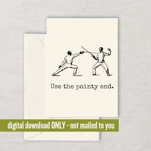 May include: Greeting card with a cream background and a black illustration of two fencers. The text "Use the pointy end" is below the illustration. The card is inside a cream envelope. The bottom of the card has the text "digital download ONLY - not mailed to you".