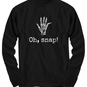 Orthopedic Long Sleeve Tee - Orthopedist Gift - Chiropractor Gift - Orthopedic Surgeon - Radiology Gift - Funny Bones Shirt - Oh, Snap