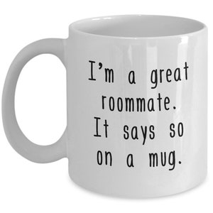 Funny Roommate Gift - Roommate Coffee Mug - I&#39;m A Great Roommate It Says So On A Mug