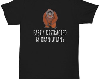 Funny Orangutan Shirt - Orangutan Lover Gift - Present for Orangutan Fans - Easily Distracted By Orangutans - Unisex Tee