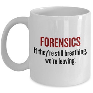 Funny Forensics Mug - Forensic Scientist Gift - If They&#39;re Still Breathing, We&#39;re Leaving