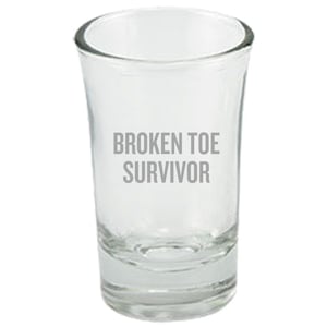 Funny Get Well Gift - Broken Toe Shot Glass - Broken Toe Survivor