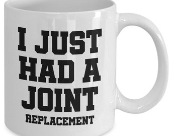 Joint Replacement Mug - Hip Replacement Surgery -  Knee Replacement Gift - Shoulder Replacement - Recovery Gift - I Just Had a Joint