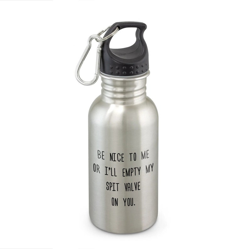 May include: Silver stainless steel water bottle with a black lid and a carabiner clip. The bottle has the text "Be nice to me or I'll empty my spit valve on you." printed on it.
