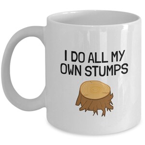 Funny Landscaper Gift - Landscaping Coffee Mug - Lumberjack Gift - Logger Mug - I Do All My Own Stumps