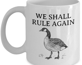 Funny Goose Mug - Goose Gift - Canadian Goose - Geese Gifts - Goose Lover Gifts - Goose Farmer - We Shall Rule Again