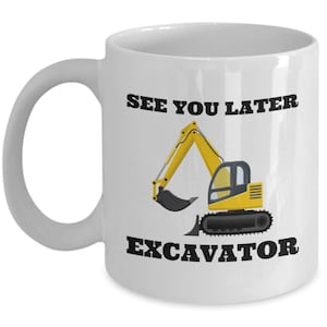 Excavator Coffee Mug - Excavator Operator Gift - Heavy Equipment Operator - See You Later, Excavator