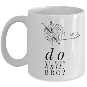 Funny Knitting Coffee Mug - &quot;Do you even knit, bro?&quot;