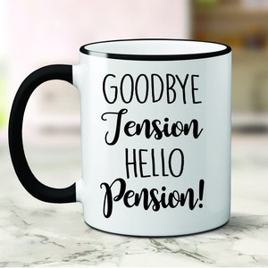 May include: White coffee mug with a black rim and handle. The mug has black text that reads "Goodbye Tension Hello Pension!"