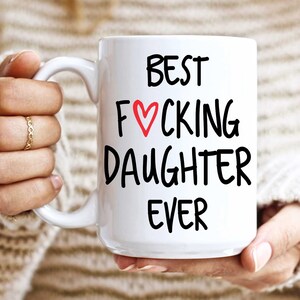 Best Daughter Ever Mug, Best Fucking Daughter Ever, Funny Daughter Gift,Coffee Mug, Birthday Gift for Daughter, Christmas Gifts for Daughter 15oz White Mug