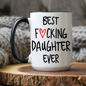 Best Daughter Ever Mug, Best Fucking Daughter Ever, Funny Daughter Gift,Coffee Mug, Birthday Gift for Daughter, Christmas Gifts for Daughter 15oz Black Handle