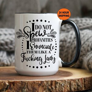 I Do Not Spew Profanities, I Enunciate Them Clearly Like A Fucking Lady Coffee Mug, Best Friend Gift, Cup, Funny Christmas Gift For Her