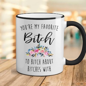 Coffee Mug, You&#39;re My Favorite Bitch To Bitch About Bitches With, Best Friend Gift, BFF Mug, Bestie Gift, Galentines Day Gift, Bitch Mug