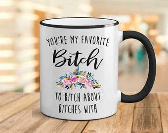 Coffee Mug, You're My Favorite Bitch To Bitch About Bitches With, Best Friend Gift, BFF Mug, Bestie Gift, Galentines Day Gift, Bitch Mug
