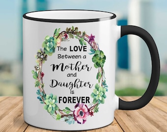 Mom mug, Daughter Mug, the love between a mother and daughter is forever, mother daughter mug, gifts for mom, gifts for her, mother daughter