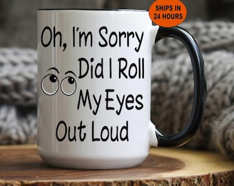 Personalized I'm Sorry did I Roll My Eyes Out Loud Mug | Funny Sarcastic Coffee Cup | Christmas Gift for Friends, Coworkers, Mom or Sister