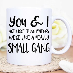 Custom You & I Are More Than Friends We're Like A Really Small Gang Coffee Mug,Best Friend Mug,Best Friend Gift,Galentines Mug,BFF Mug Gift bild 2