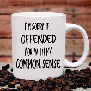 I'm Sorry If I Offended You With My Common Sense Mug, Funny Rude Mug, Gag Gift for Office, Office Party mug, Birthday mug, Sassy Mug