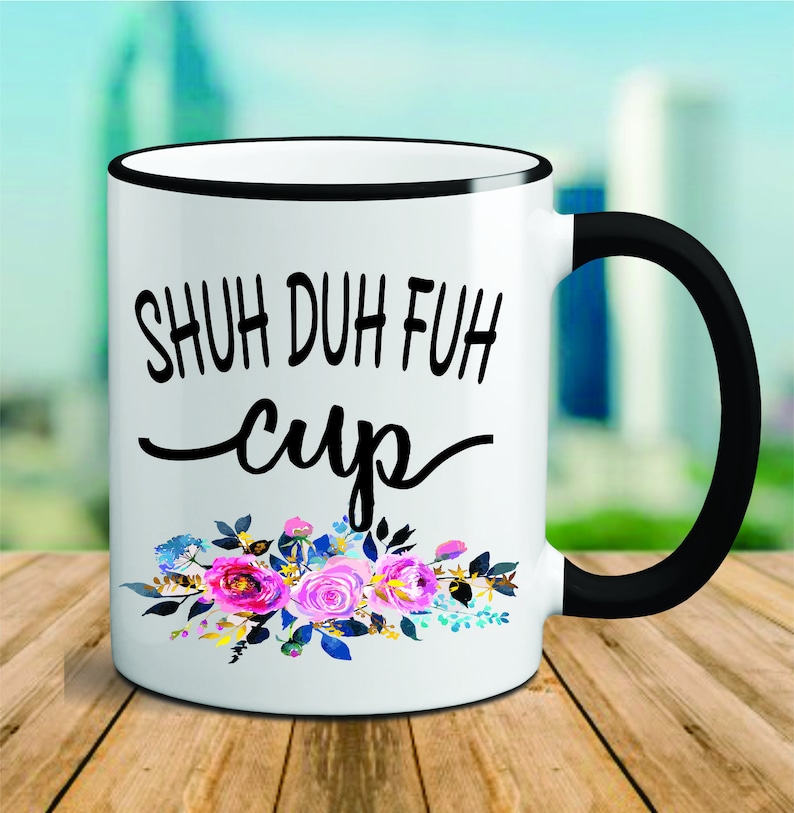 Stfu Shuh Duh Fuh Cup Shut The Fuck Up Funny Coffee Mug Etsy