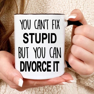 Divorce Gift, You Can&#39;t Fix Stupid But You Can Divorce It, Divorce Party, Divorce Mug, Divorce, Breakup Gift, Funny Divorce Gift, Coffee Mug